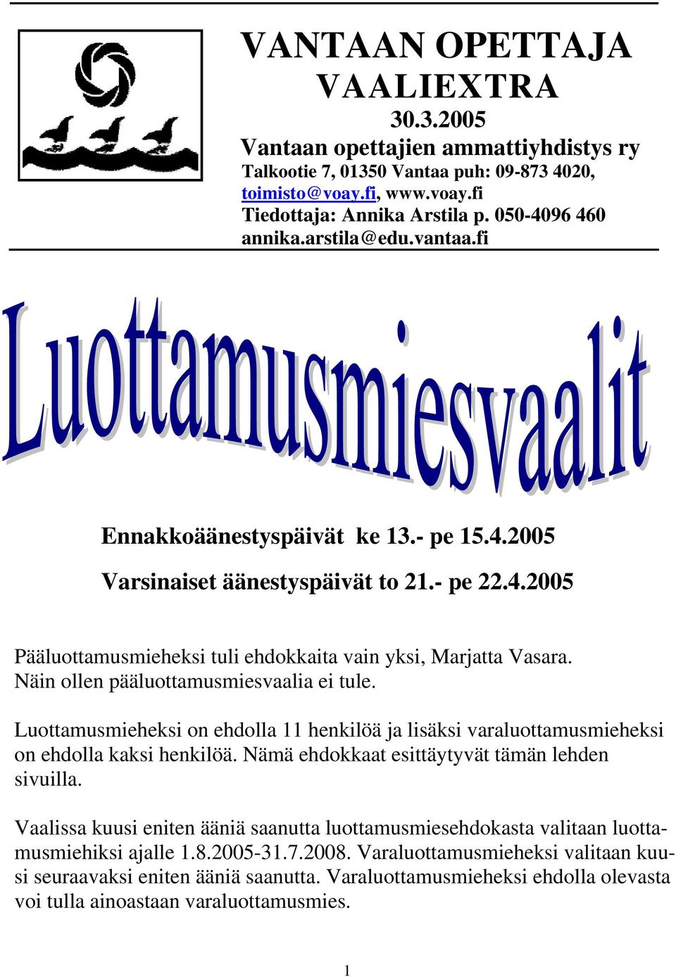 Näin ollen pääluottamusmiesvaalia ei tule. Luottamusmieheksi on ehdolla 11 henkilöä ja lisäksi varaluottamusmieheksi on ehdolla kaksi henkilöä. Nämä ehdokkaat esittäytyvät tämän lehden sivuilla.