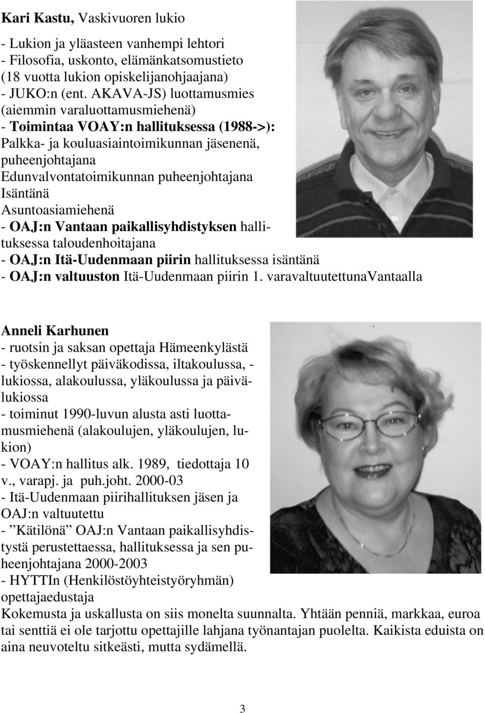 Isäntänä Asuntoasiamiehenä - OAJ:n Vantaan paikallisyhdistyksen hallituksessa taloudenhoitajana - OAJ:n Itä-Uudenmaan piirin hallituksessa isäntänä - OAJ:n valtuuston Itä-Uudenmaan piirin 1.