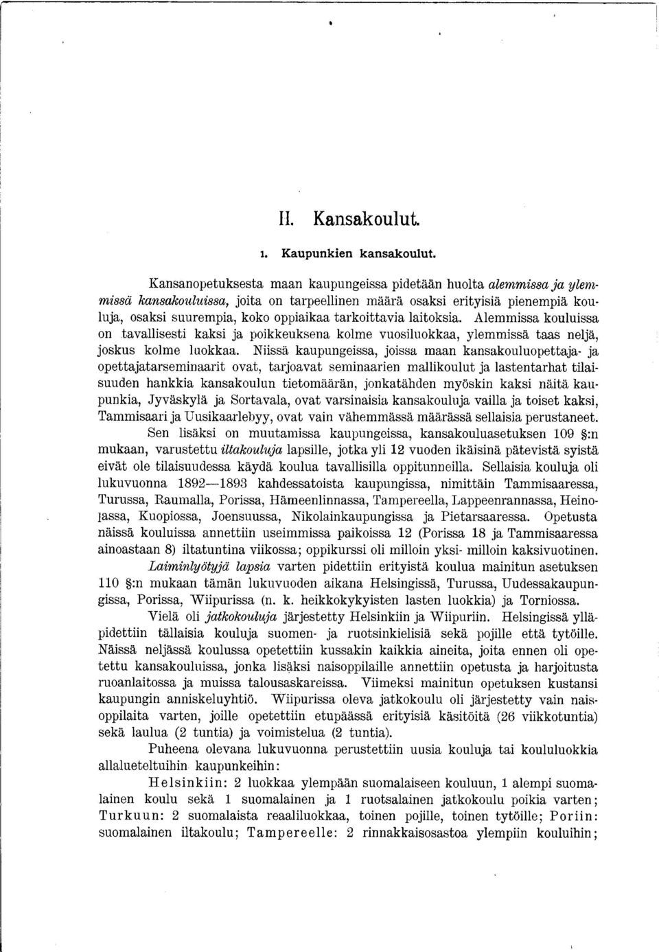 Alemmssa koulussa on tavallsest kaks a pokkeuksena kolme vuosluokkaa, ylemmssä taas nelä, oskus kolme luokkaa.