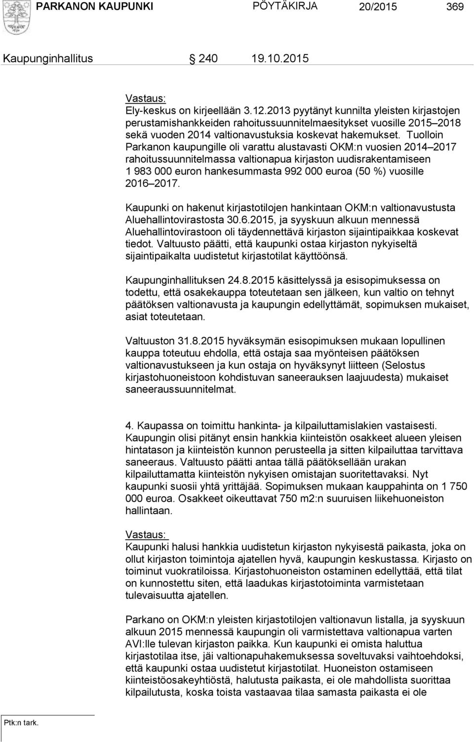 Tuolloin Parkanon kaupungille oli varattu alustavasti OKM:n vuosien 2014 2017 rahoitussuunnitelmassa valtionapua kirjaston uudisrakentamiseen 1 983 000 euron hankesummasta 992 000 euroa (50 %)