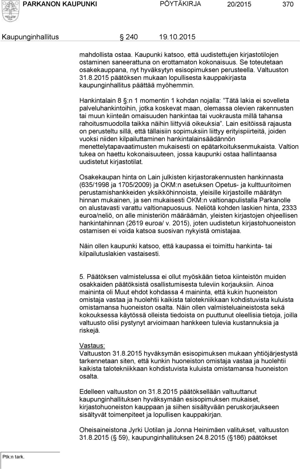 Hankintalain 8 :n 1 momentin 1 kohdan nojalla: Tätä lakia ei sovelleta palveluhankintoihin, jotka koskevat maan, olemassa olevien rakennusten tai muun kiinteän omaisuuden hankintaa tai vuokrausta