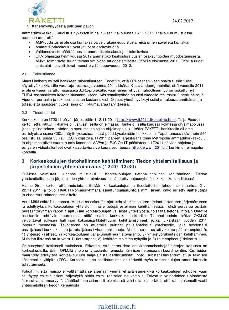 Ammattikorkeakoulut ovat jatkossa osakeyhtiöitä Valtioneuvosto päättää uusien ammattikorkeakoulujen toimiluvista OKM ohjeistaa helmikuussa 2012 ammattikorkeakouluja uusien osakeyhtiöiden