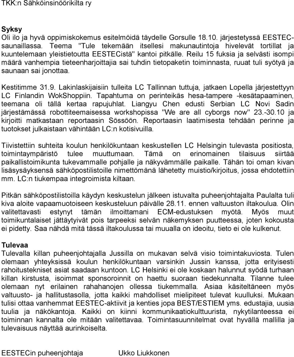 Reilu 15 fuksia ja selvästi isompi määrä vanhempia tieteenharjoittajia sai tuhdin tietopaketin toiminnasta, ruuat tuli syötyä ja saunaan sai jonottaa. Kestitimme 31.9.