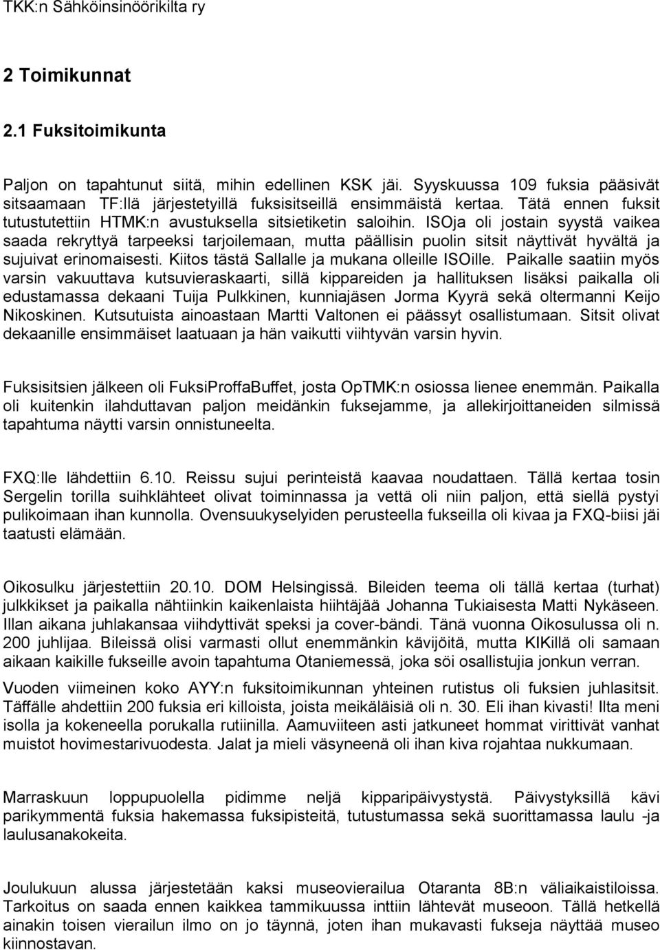 ISOja oli jostain syystä vaikea saada rekryttyä tarpeeksi tarjoilemaan, mutta päällisin puolin sitsit näyttivät hyvältä ja sujuivat erinomaisesti. Kiitos tästä Sallalle ja mukana olleille ISOille.