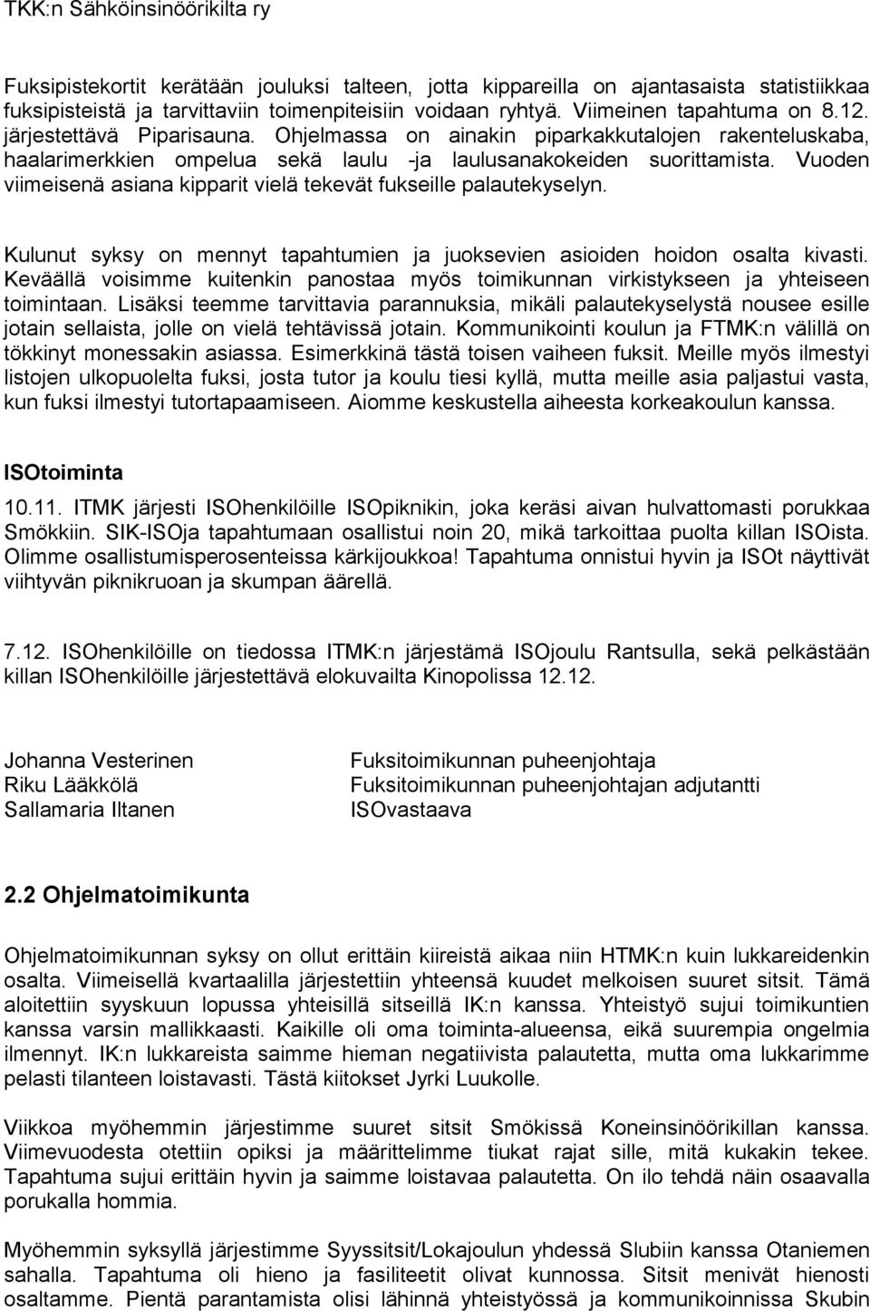 Vuoden viimeisenä asiana kipparit vielä tekevät fukseille palautekyselyn. Kulunut syksy on mennyt tapahtumien ja juoksevien asioiden hoidon osalta kivasti.