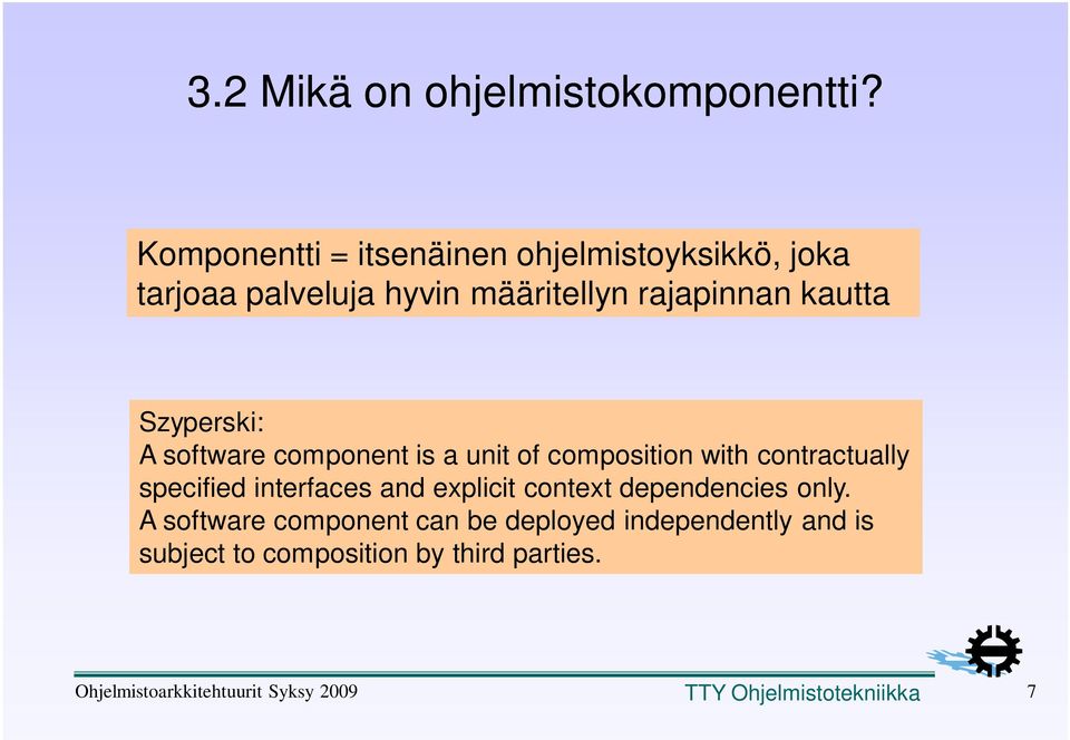 Szyperski: A software component is a unit of composition with contractually specified interfaces and