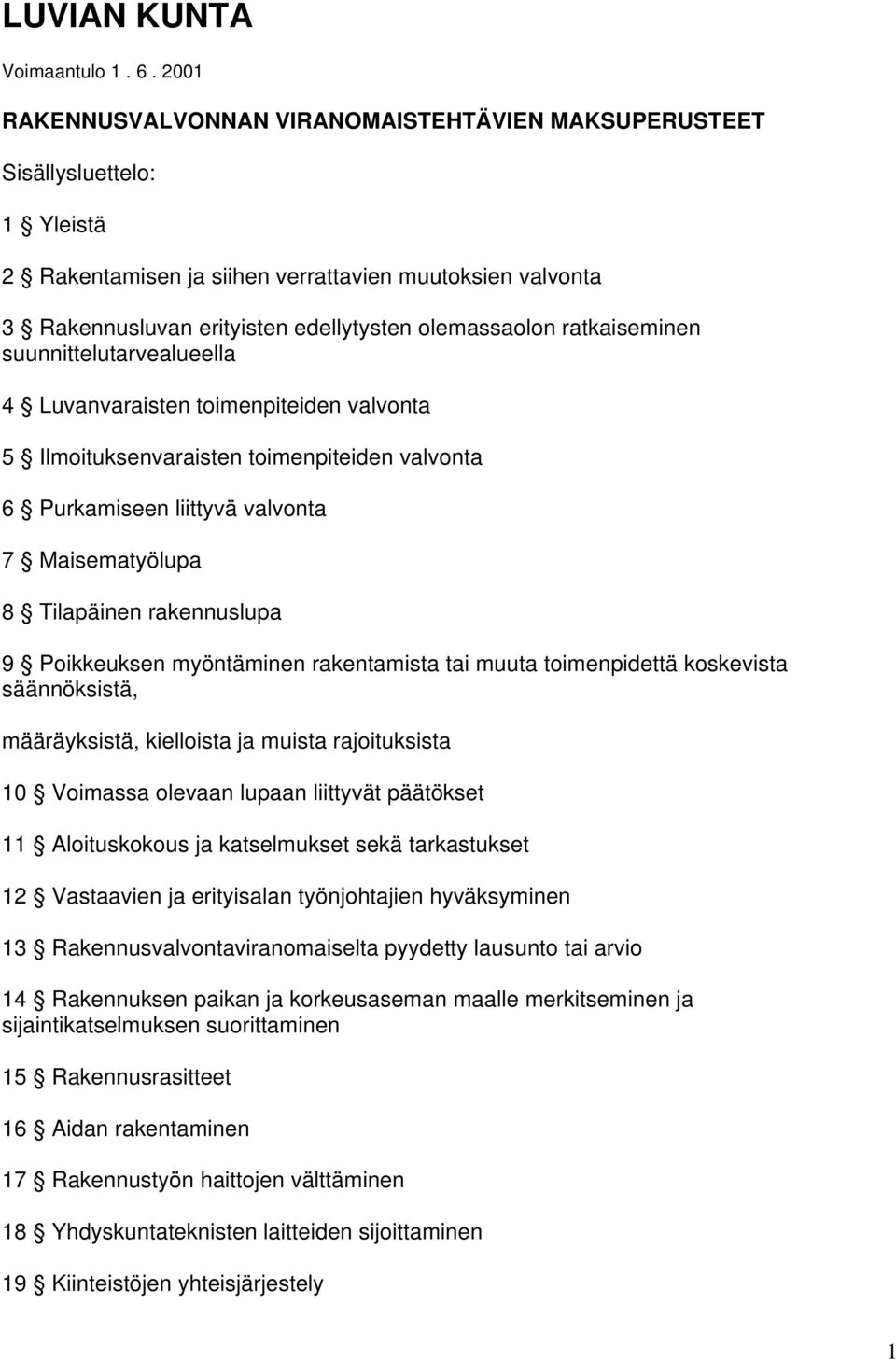 ratkaiseminen suunnittelutarvealueella 4 Luvanvaraisten toimenpiteiden valvonta 5 Ilmoituksenvaraisten toimenpiteiden valvonta 6 Purkamiseen liittyvä valvonta 7 Maisematyölupa 8 Tilapäinen