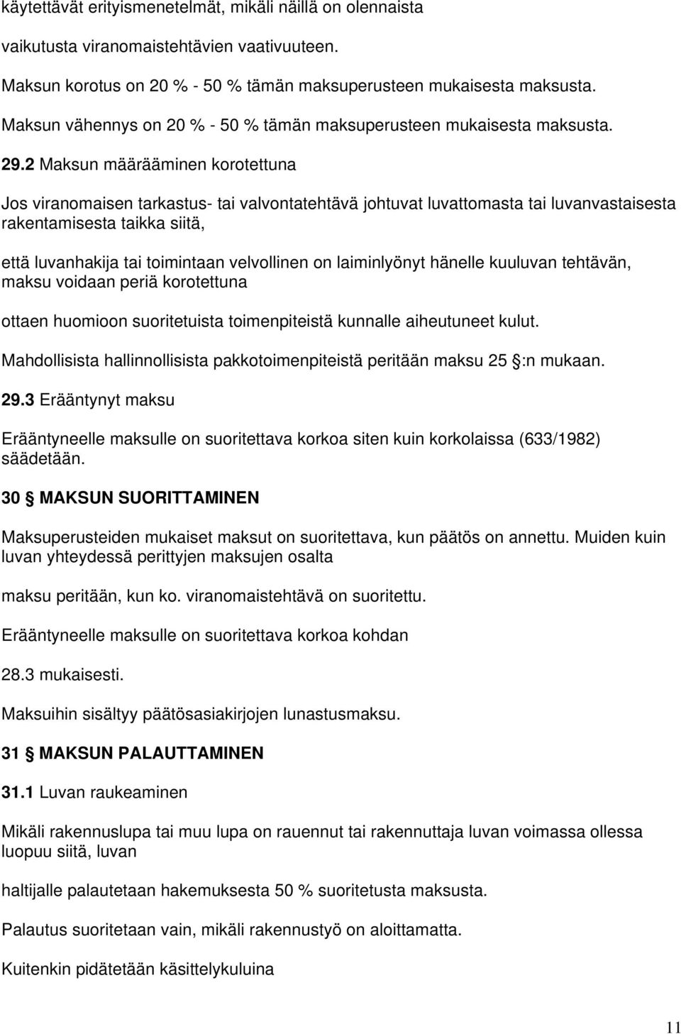 2 Maksun määrääminen korotettuna Jos viranomaisen tarkastus- tai valvontatehtävä johtuvat luvattomasta tai luvanvastaisesta rakentamisesta taikka siitä, että luvanhakija tai toimintaan velvollinen on