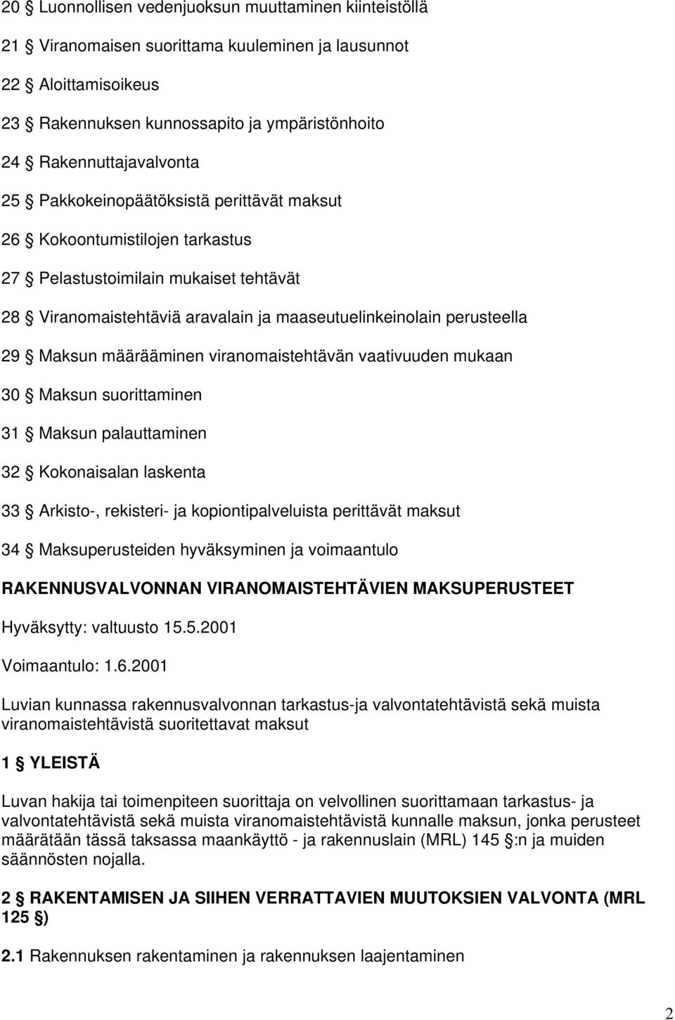 määrääminen viranomaistehtävän vaativuuden mukaan 30 Maksun suorittaminen 31 Maksun palauttaminen 32 Kokonaisalan laskenta 33 Arkisto-, rekisteri- ja kopiontipalveluista perittävät maksut 34