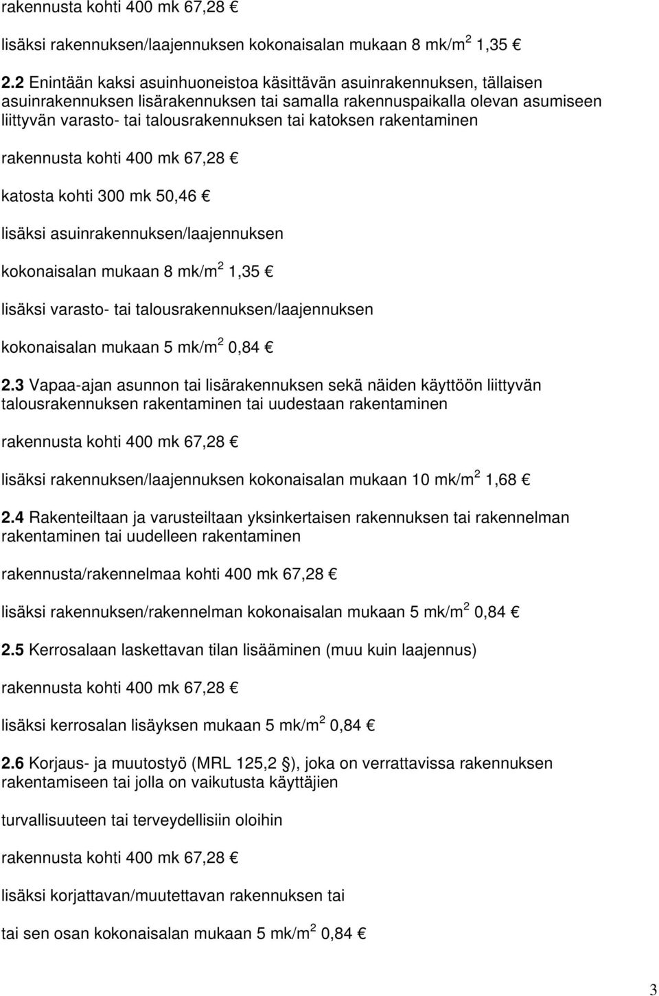 katoksen rakentaminen katosta kohti 300 mk 50,46 lisäksi asuinrakennuksen/laajennuksen kokonaisalan mukaan 8 mk/m 2 1,35 lisäksi varasto- tai talousrakennuksen/laajennuksen kokonaisalan mukaan 5 mk/m