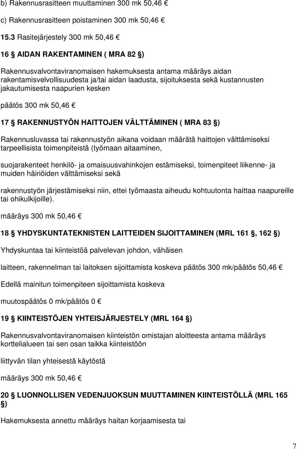 kustannusten jakautumisesta naapurien kesken päätös 300 mk 50,46 17 RAKENNUSTYÖN HAITTOJEN VÄLTTÄMINEN ( MRA 83 ) Rakennusluvassa tai rakennustyön aikana voidaan määrätä haittojen välttämiseksi