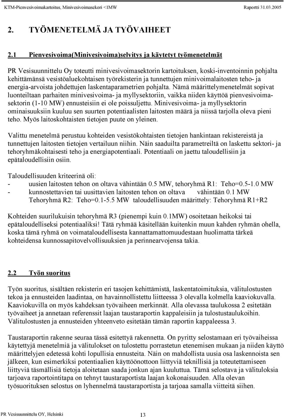 työrekisterin ja tunnettujen minivoimalaitosten teho- ja energia-arvoista johdettujen laskentaparametrien pohjalta.