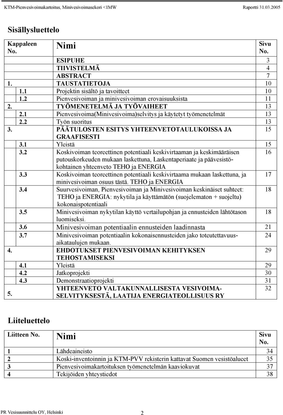 2 Koskivoiman teoreettinen potentiaali keskivirtaaman ja keskimääräisen putouskorkeuden mukaan laskettuna, Laskentaperiaate ja päävesistökohtainen yhteenveto TEHO ja ENERGIA 16 3.