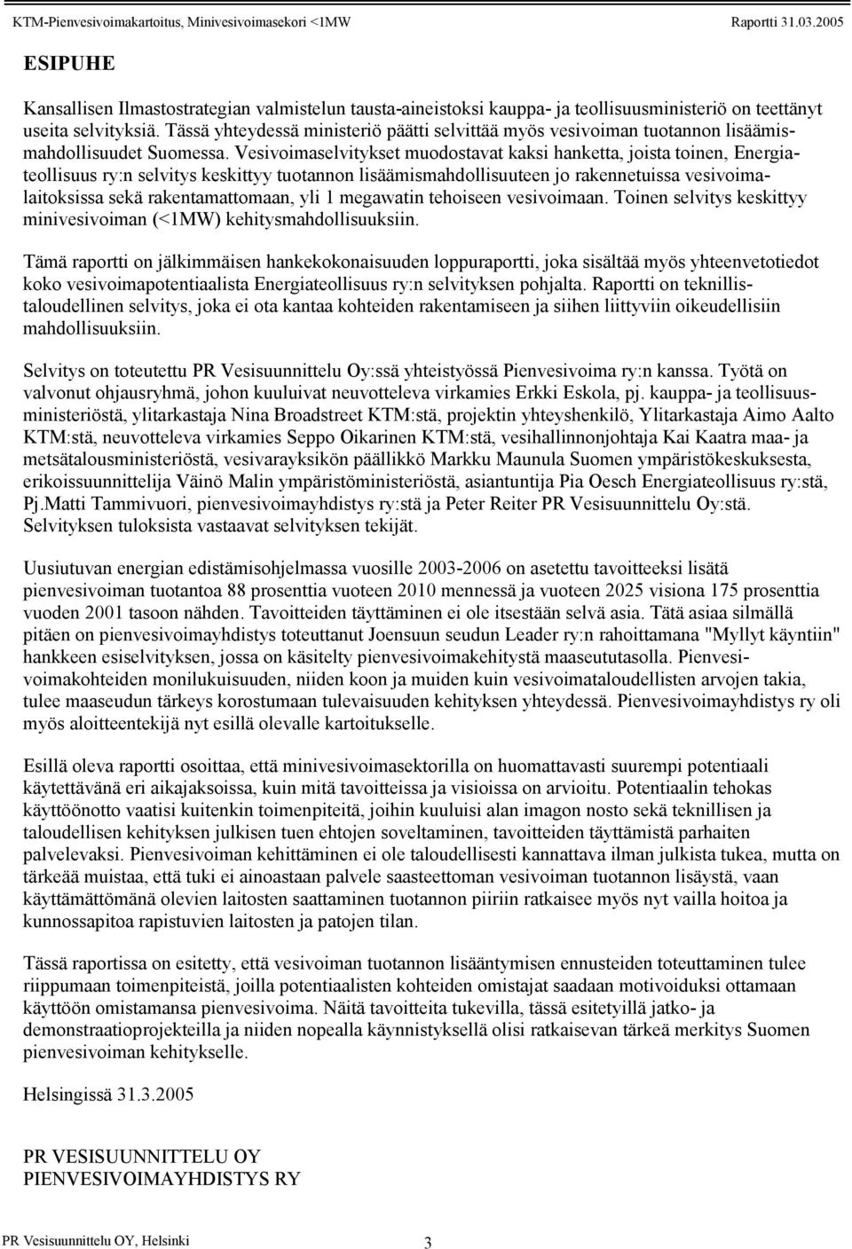Vesivoimaselvitykset muodostavat kaksi hanketta, joista toinen, Energiateollisuus ry:n selvitys keskittyy tuotannon lisäämismahdollisuuteen jo rakennetuissa vesivoimalaitoksissa sekä