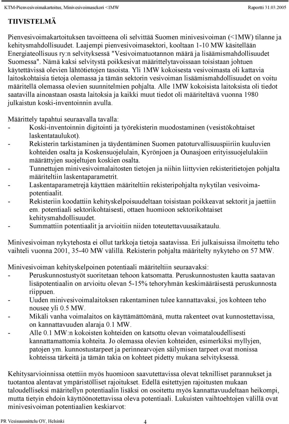 Nämä kaksi selvitystä poikkesivat määrittelytavoissaan toisistaan johtuen käytettävissä olevien lähtötietojen tasoista.