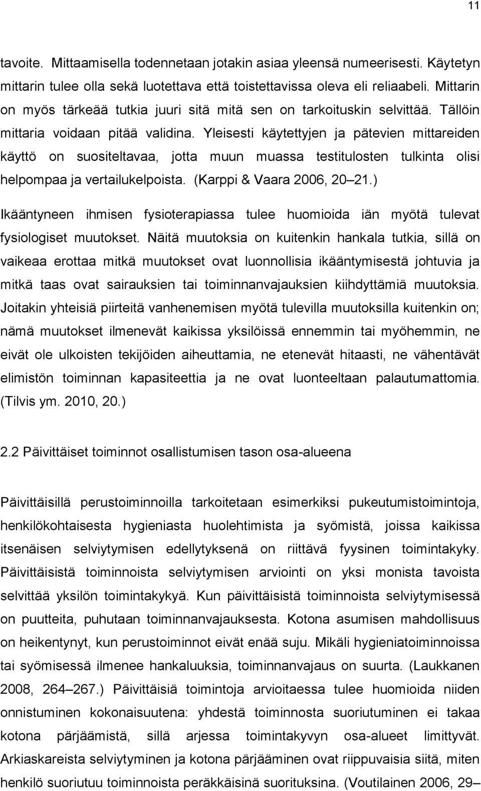 Yleisesti käytettyjen ja pätevien mittareiden käyttö on suositeltavaa, jotta muun muassa testitulosten tulkinta olisi helpompaa ja vertailukelpoista. (Karppi & Vaara 2006, 20 21.