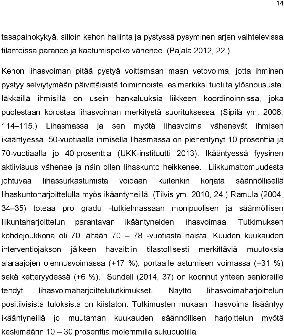 Iäkkäillä ihmisillä on usein hankaluuksia liikkeen koordinoinnissa, joka puolestaan korostaa lihasvoiman merkitystä suorituksessa. (Sipilä ym. 2008, 114 115.