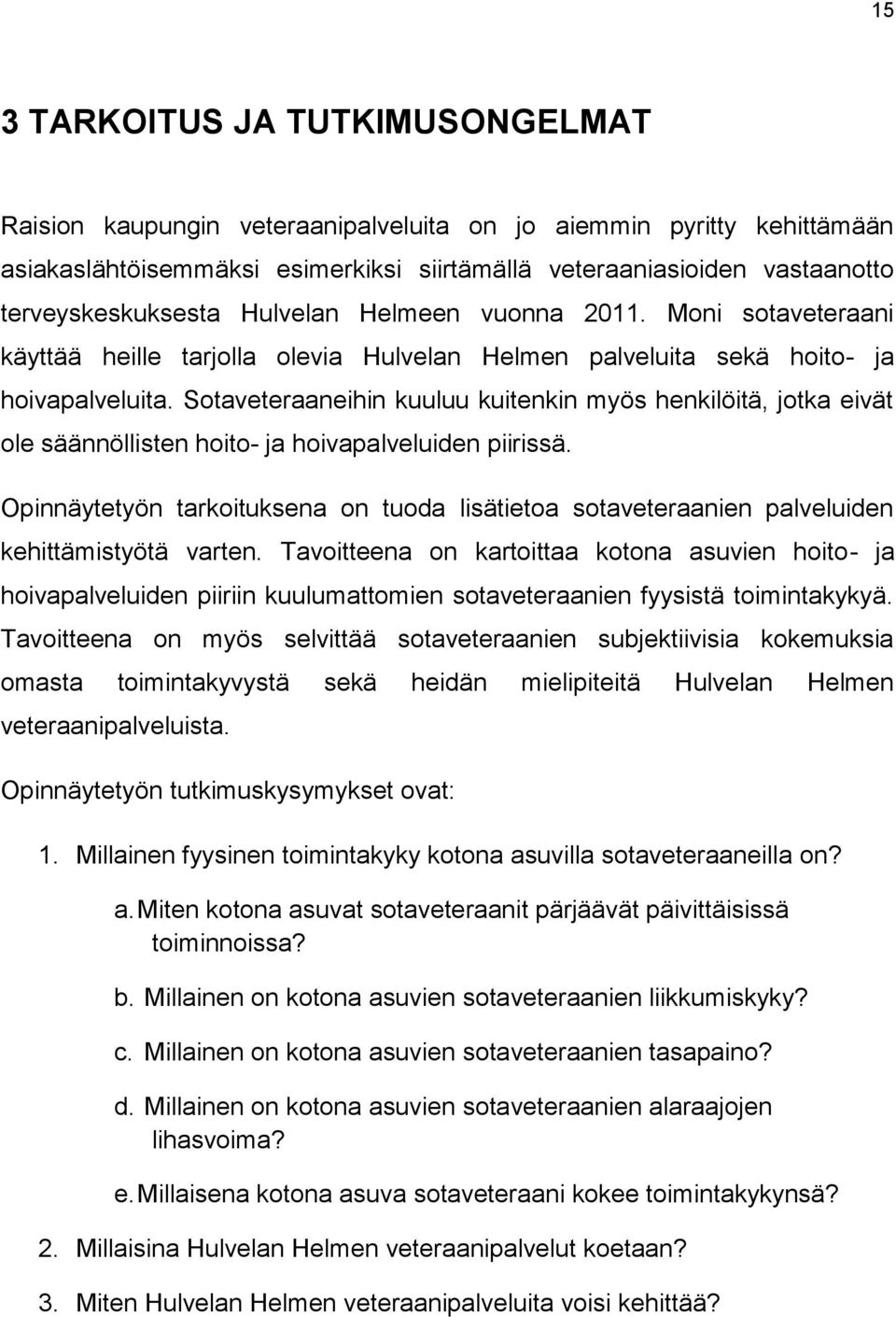 Sotaveteraaneihin kuuluu kuitenkin myös henkilöitä, jotka eivät ole säännöllisten hoito- ja hoivapalveluiden piirissä.