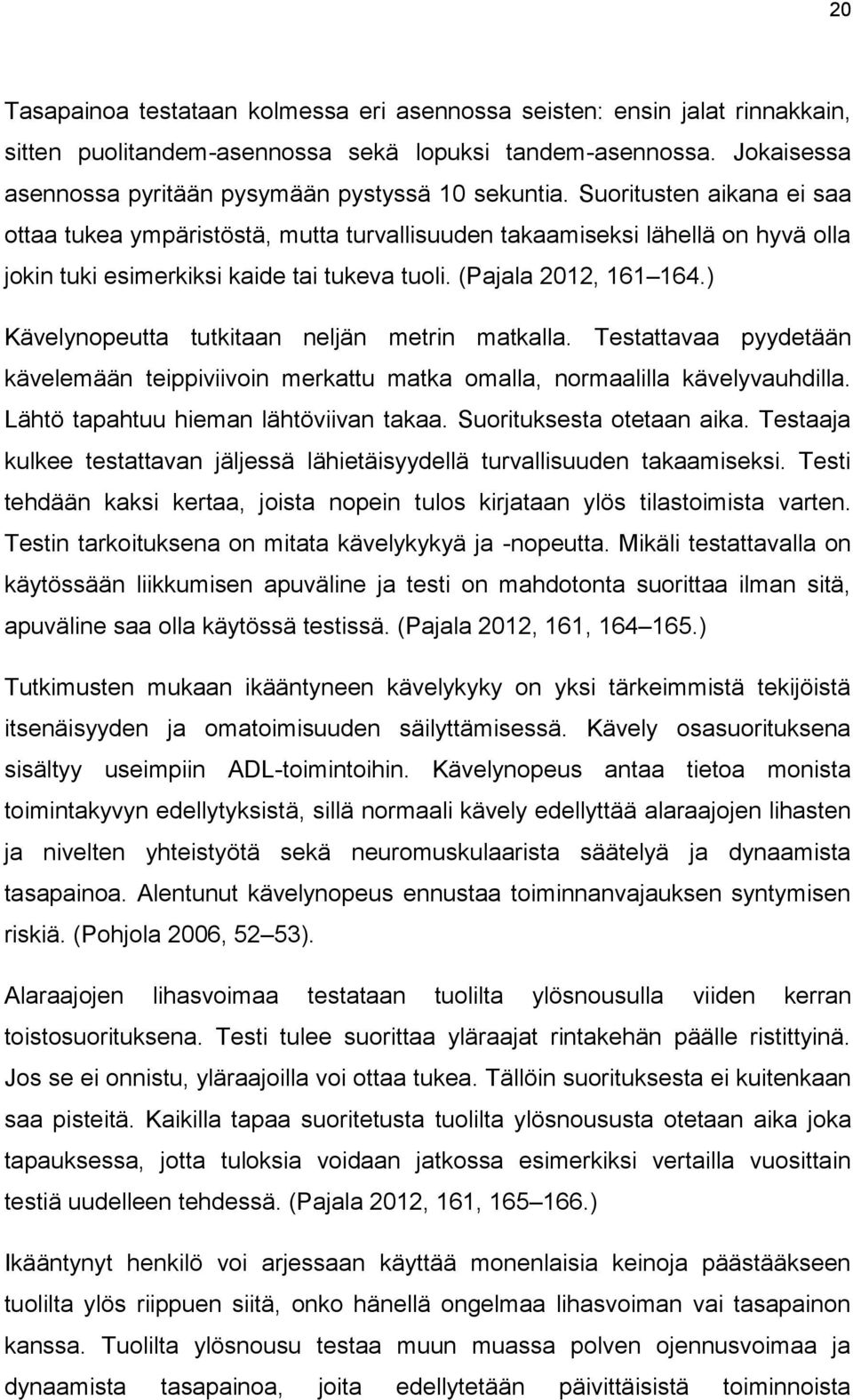 ) Kävelynopeutta tutkitaan neljän metrin matkalla. Testattavaa pyydetään kävelemään teippiviivoin merkattu matka omalla, normaalilla kävelyvauhdilla. Lähtö tapahtuu hieman lähtöviivan takaa.