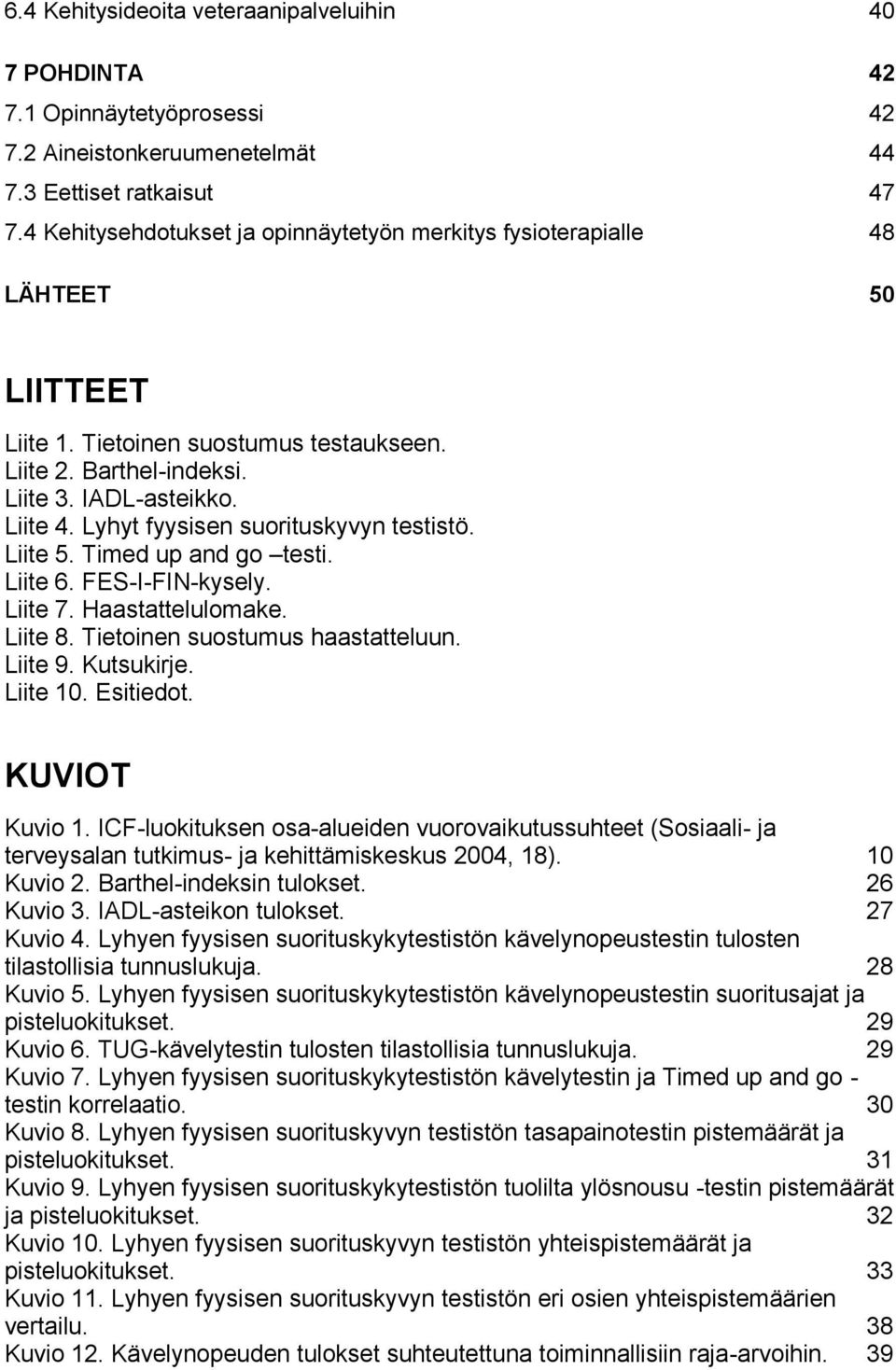 Lyhyt fyysisen suorituskyvyn testistö. Liite 5. Timed up and go testi. Liite 6. FES-I-FIN-kysely. Liite 7. Haastattelulomake. Liite 8. Tietoinen suostumus haastatteluun. Liite 9. Kutsukirje. Liite 10.