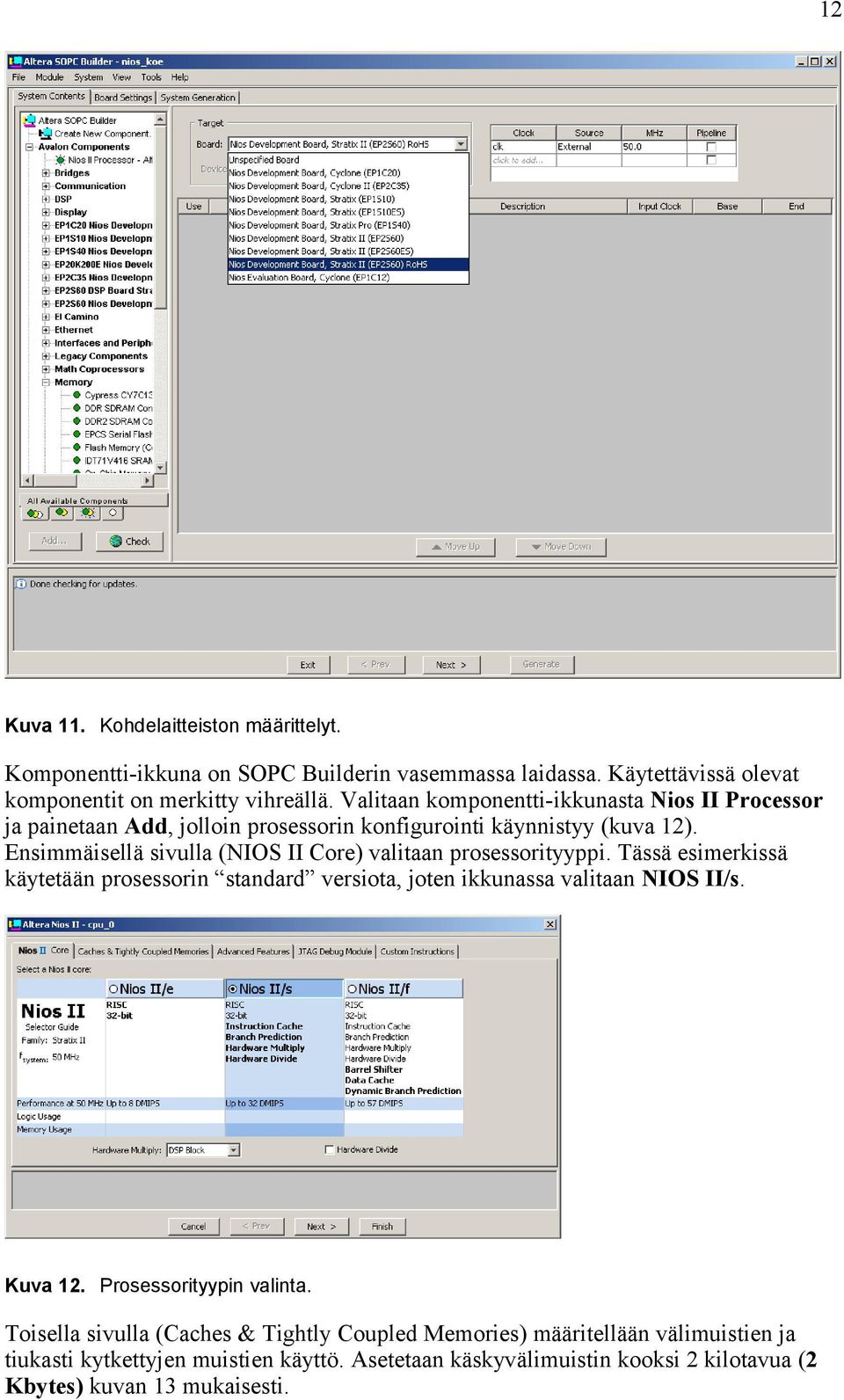 Ensimmäisellä sivulla (NIOS II Core) valitaan prosessorityyppi. Tässä esimerkissä käytetään prosessorin standard versiota, joten ikkunassa valitaan NIOS II/s. Kuva 12.