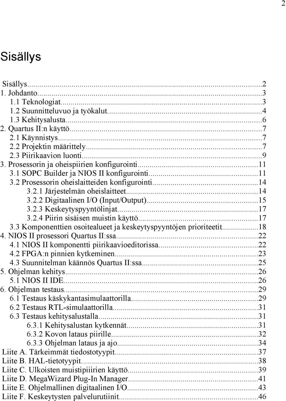 ..15 3.2.3 Keskeytyspyyntölinjat...17 3.2.4 Piirin sisäisen muistin käyttö...17 3.3 Komponenttien osoitealueet ja keskeytyspyyntöjen prioriteetit...18 4. NIOS II prosessori Quartus II:ssa...22 4.