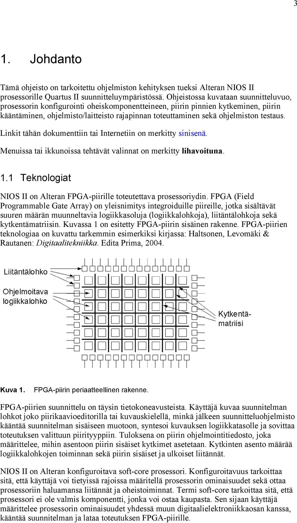 testaus. Linkit tähän dokumenttiin tai Internetiin on merkitty sinisenä. Menuissa tai ikkunoissa tehtävät valinnat on merkitty lihavoituna. 1.