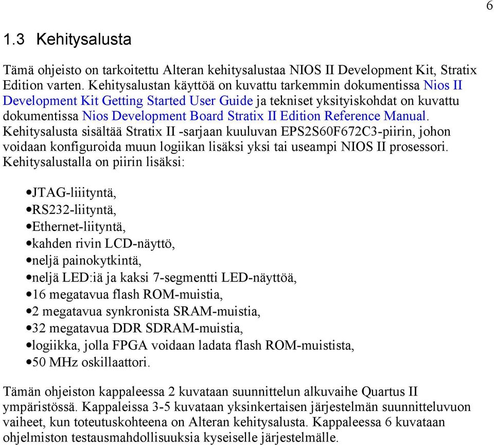 Edition Reference Manual. Kehitysalusta sisältää Stratix II -sarjaan kuuluvan EPS2S60F672C3-piirin, johon voidaan konfiguroida muun logiikan lisäksi yksi tai useampi NIOS II prosessori.