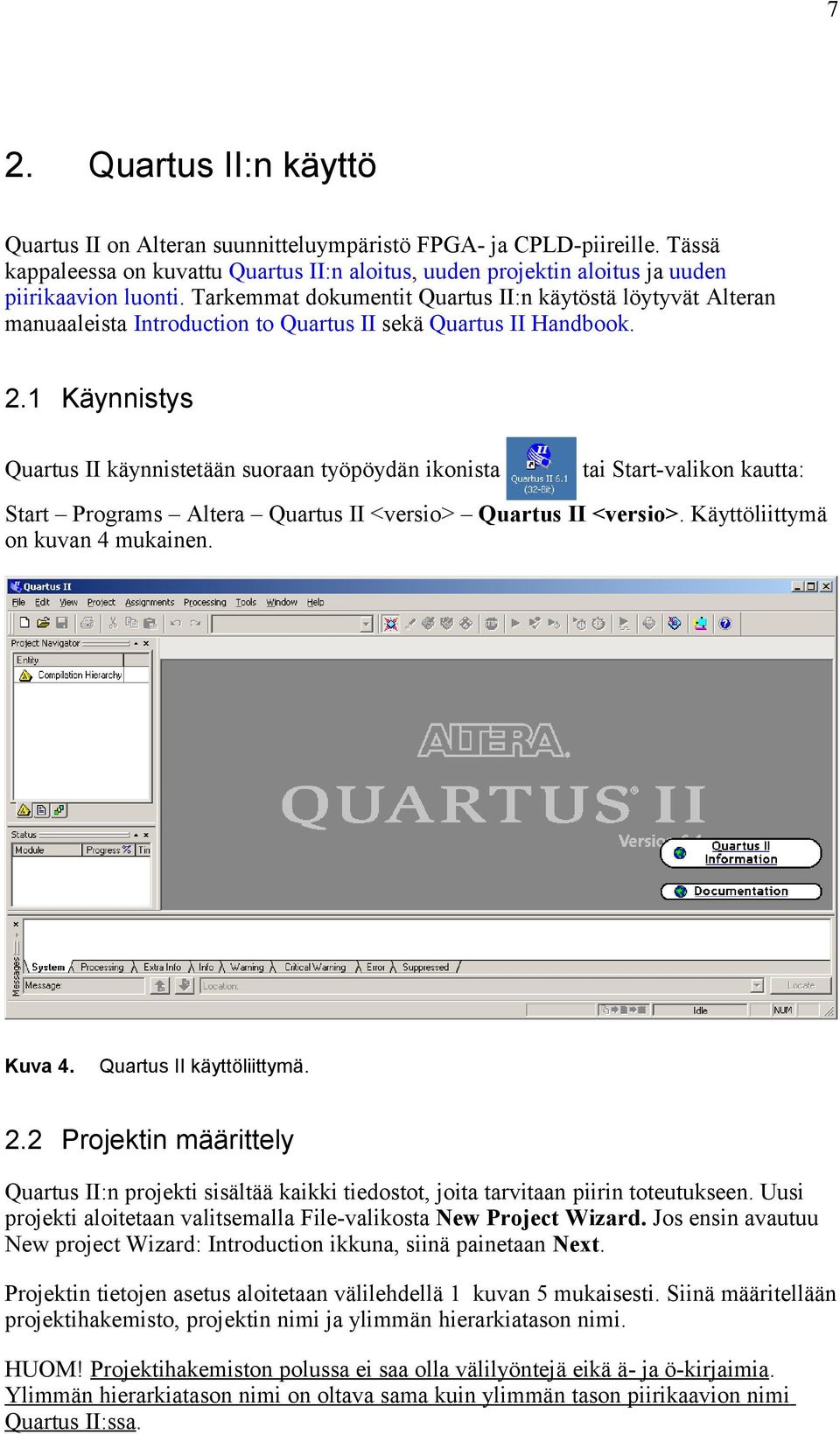 1 Käynnistys Quartus II käynnistetään suoraan työpöydän ikonista tai Start-valikon kautta: Start Programs Altera Quartus II <versio> Quartus II <versio>. Käyttöliittymä on kuvan 4 mukainen. Kuva 4.