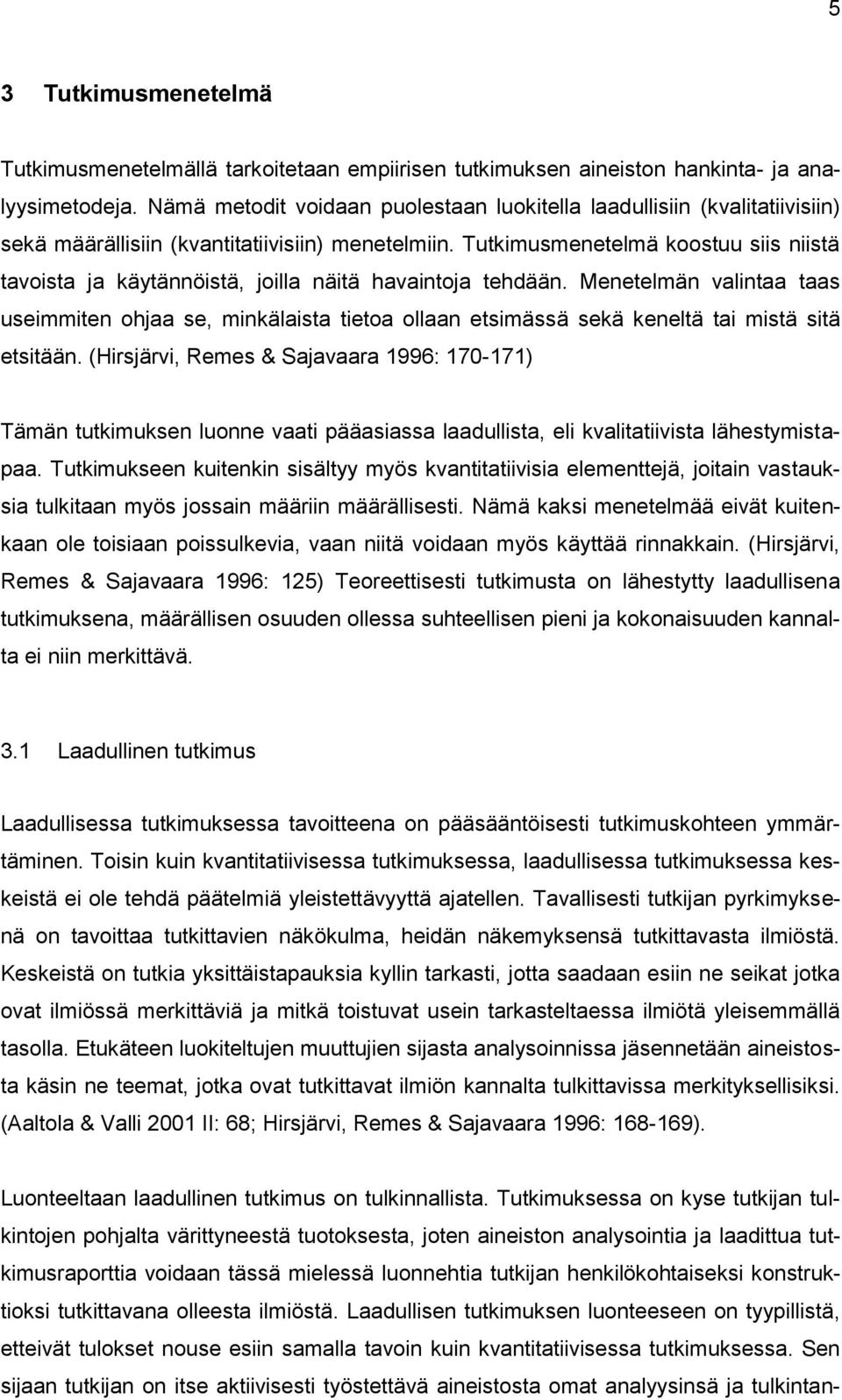 Tutkimusmenetelmä koostuu siis niistä tavoista ja käytännöistä, joilla näitä havaintoja tehdään.