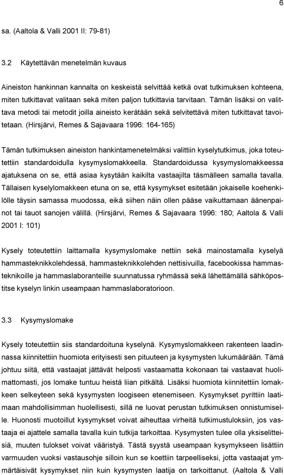 Tämän lisäksi on valittava metodi tai metodit joilla aineisto kerätään sekä selvitettävä miten tutkittavat tavoitetaan.