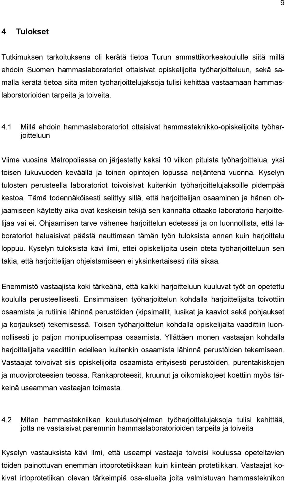 1 Millä ehdoin hammaslaboratoriot ottaisivat hammasteknikko-opiskelijoita työharjoitteluun Viime vuosina Metropoliassa on järjestetty kaksi 10 viikon pituista työharjoittelua, yksi toisen lukuvuoden