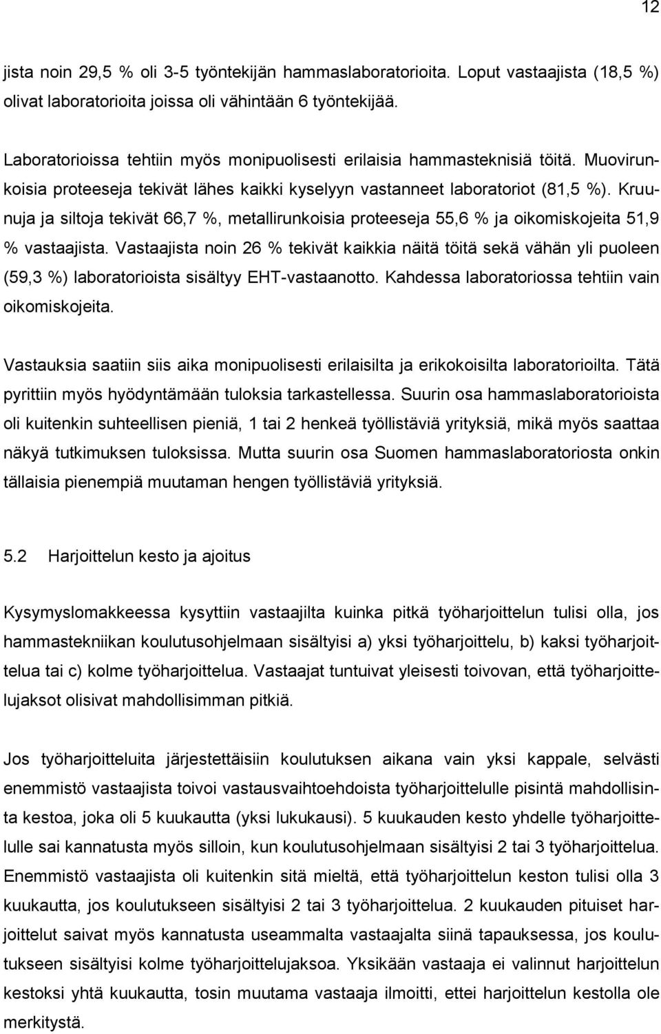 Kruunuja ja siltoja tekivät 66,7 %, metallirunkoisia proteeseja 55,6 % ja oikomiskojeita 51,9 % vastaajista.