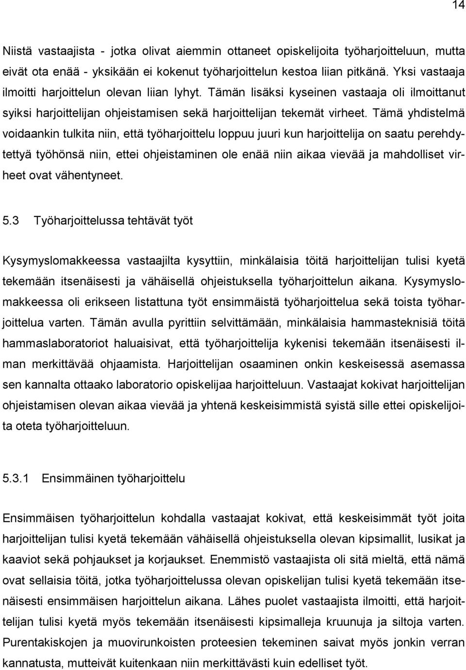 Tämä yhdistelmä voidaankin tulkita niin, että työharjoittelu loppuu juuri kun harjoittelija on saatu perehdytettyä työhönsä niin, ettei ohjeistaminen ole enää niin aikaa vievää ja mahdolliset virheet
