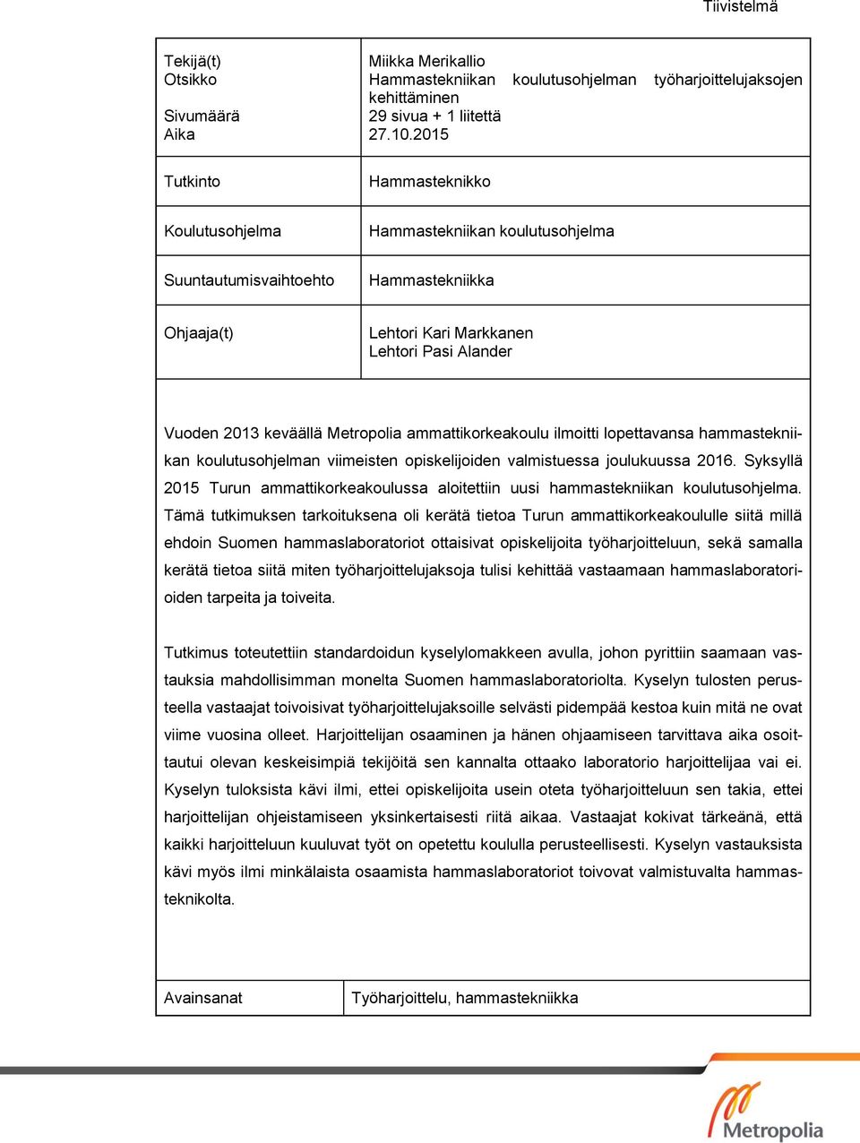 Metropolia ammattikorkeakoulu ilmoitti lopettavansa hammastekniikan koulutusohjelman viimeisten opiskelijoiden valmistuessa joulukuussa 2016.