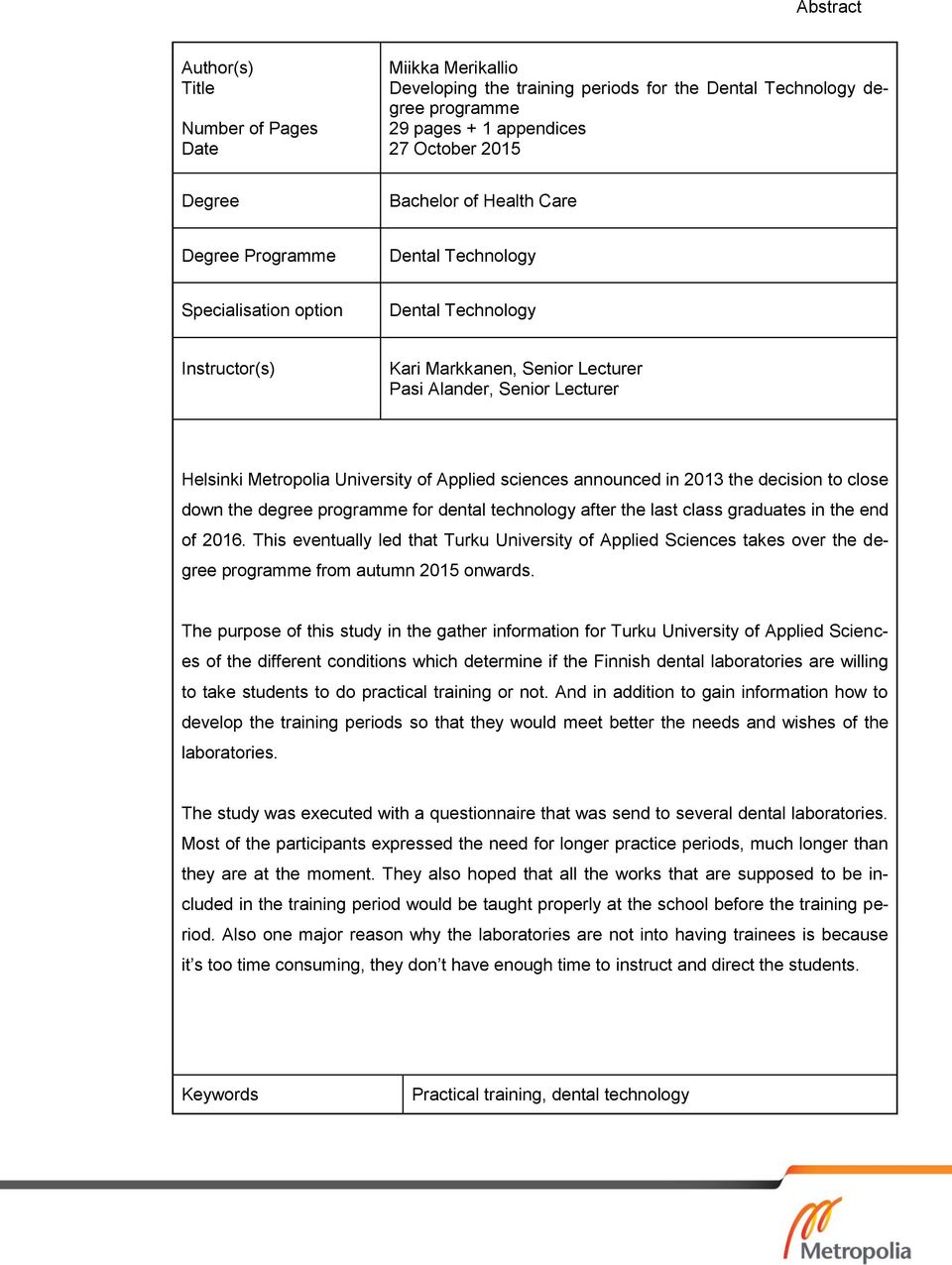 Applied sciences announced in 2013 the decision to close down the degree programme for dental technology after the last class graduates in the end of 2016.