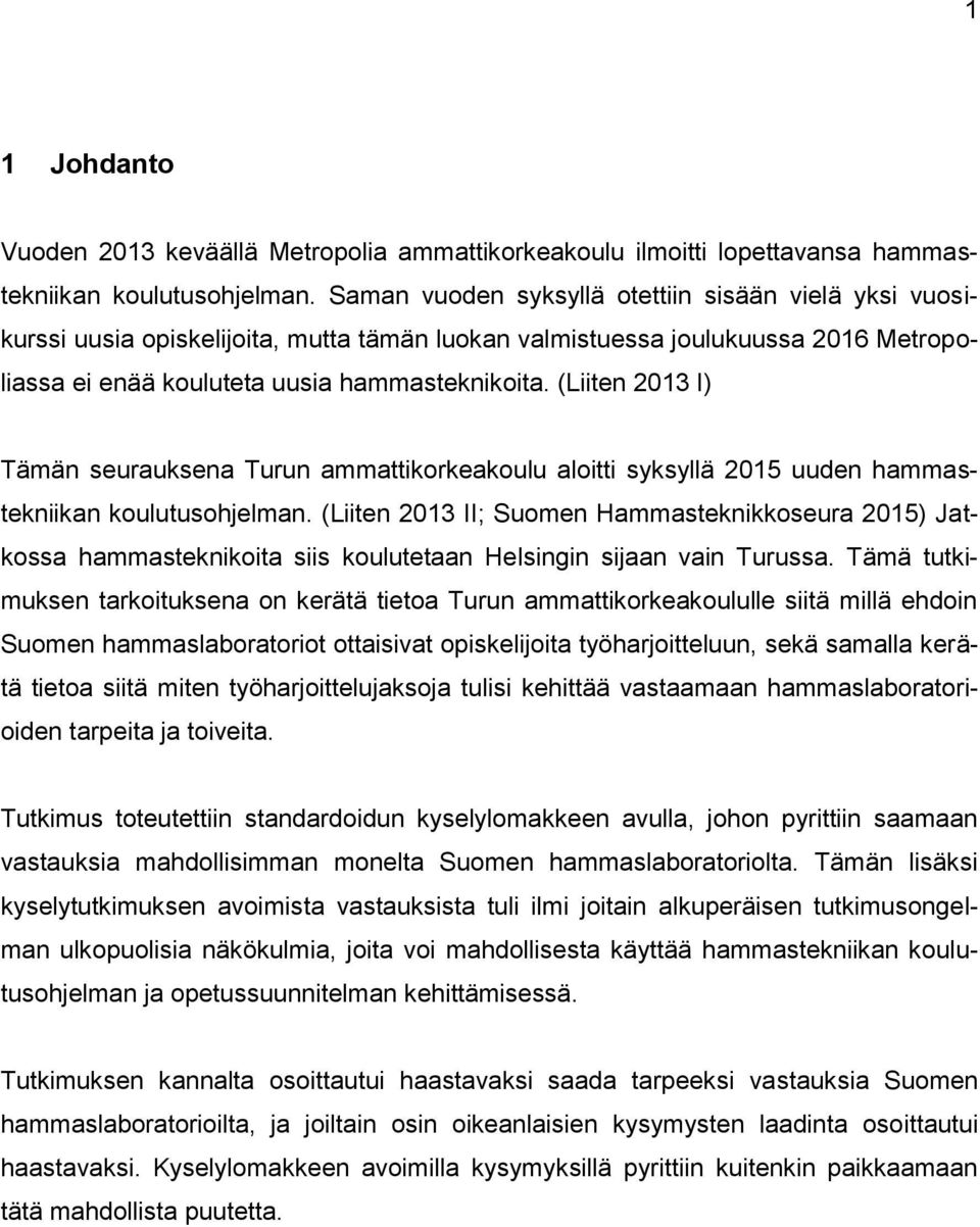(Liiten 2013 I) Tämän seurauksena Turun ammattikorkeakoulu aloitti syksyllä 2015 uuden hammastekniikan koulutusohjelman.