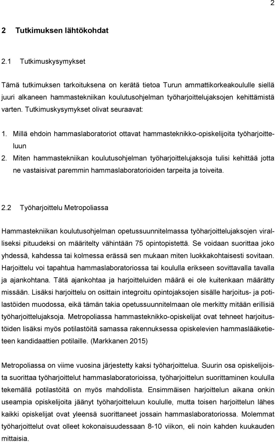 Tutkimuskysymykset olivat seuraavat: 1. Millä ehdoin hammaslaboratoriot ottavat hammasteknikko-opiskelijoita työharjoitteluun 2.