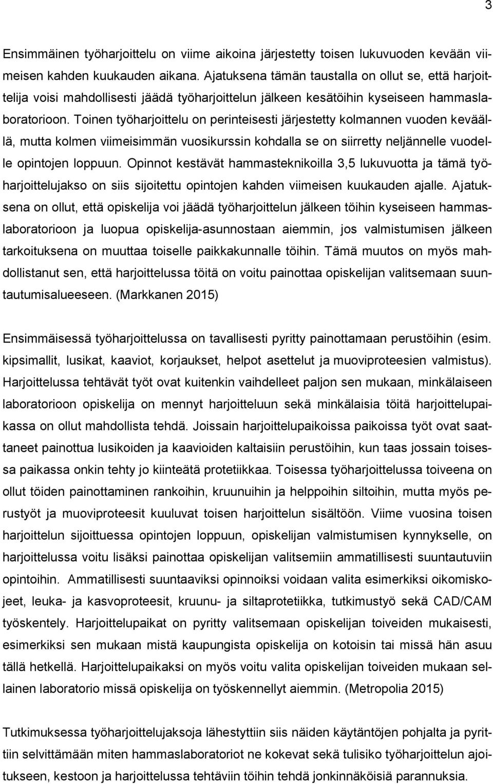 Toinen työharjoittelu on perinteisesti järjestetty kolmannen vuoden keväällä, mutta kolmen viimeisimmän vuosikurssin kohdalla se on siirretty neljännelle vuodelle opintojen loppuun.