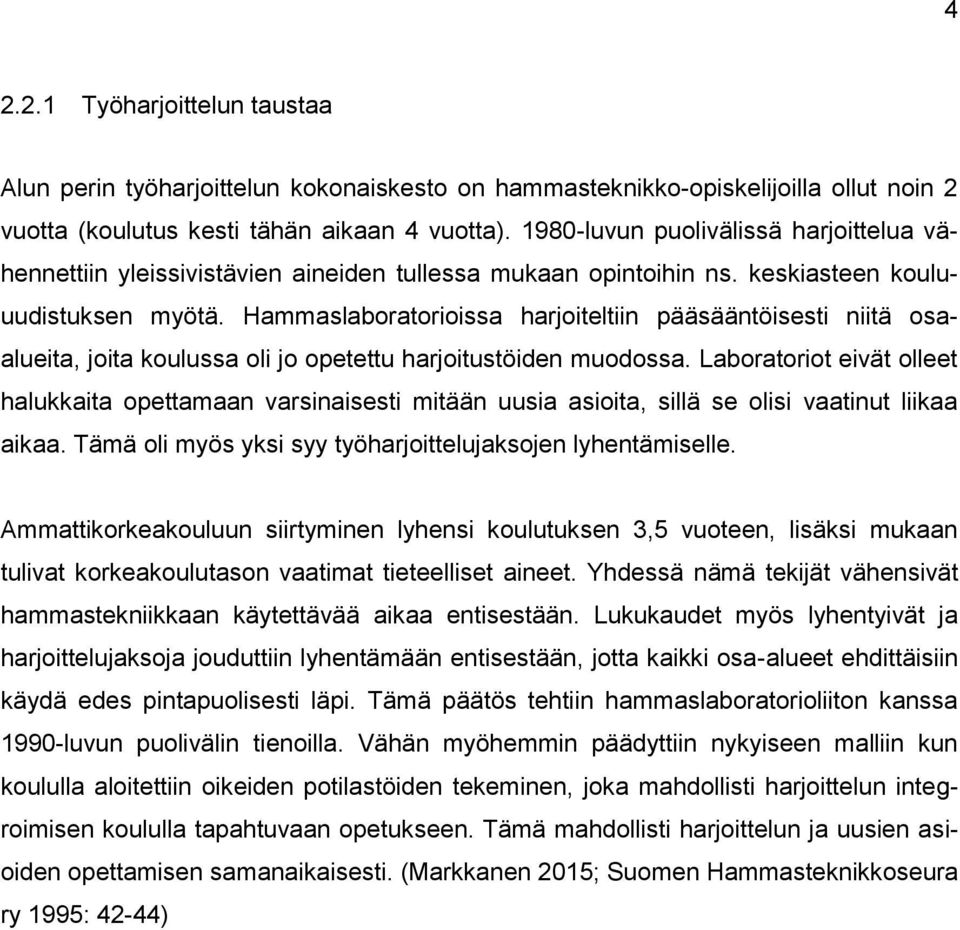 Hammaslaboratorioissa harjoiteltiin pääsääntöisesti niitä osaalueita, joita koulussa oli jo opetettu harjoitustöiden muodossa.