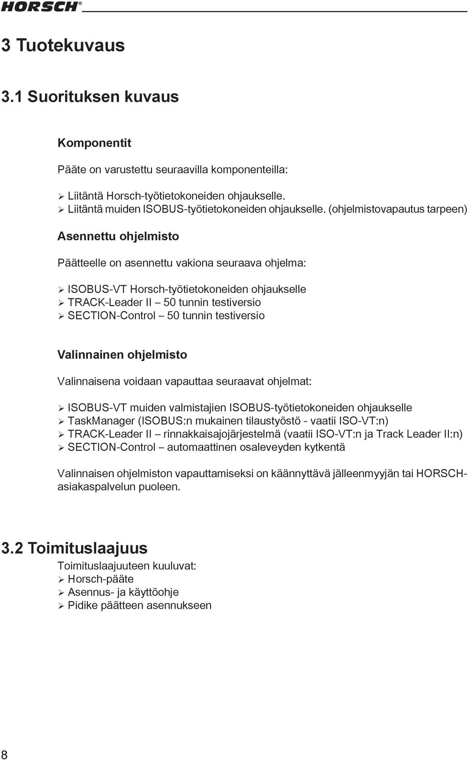 ¾SECTION-Control 50 tunnin testiversio Valinnainen ohjelmisto Valinnaisena voidaan vapauttaa seuraavat ohjelmat: ¾ISOBUS-VT muiden valmistajien ISOBUS-työtietokoneiden ohjaukselle ¾TaskManager