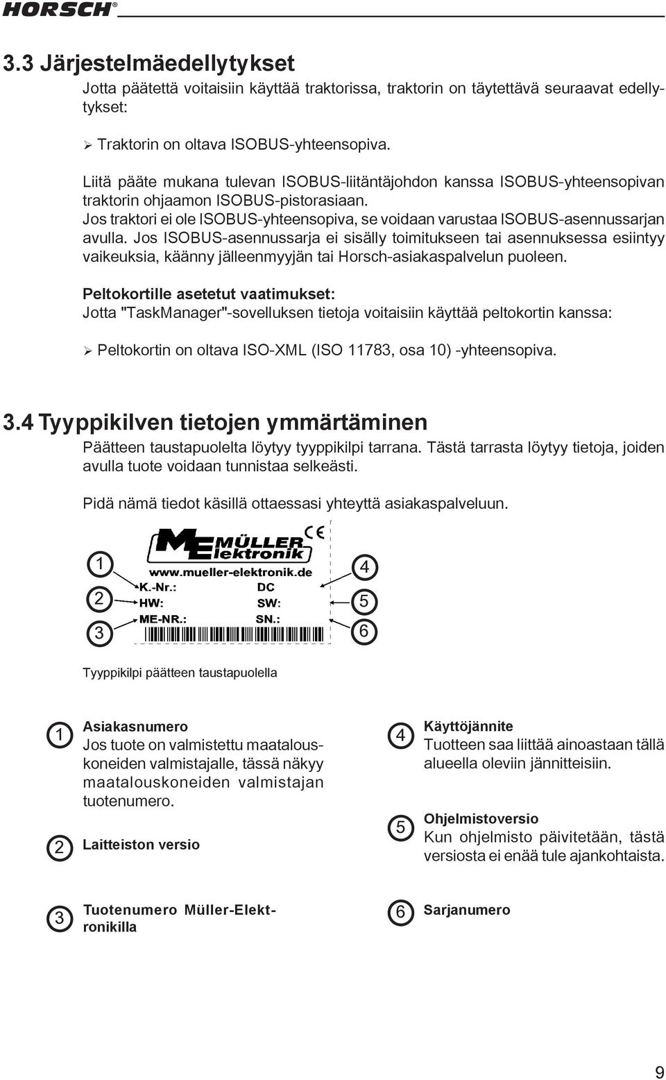 Jos traktori ei ole ISOBUS-yhteensopiva, se voidaan varustaa ISOBUS-asennussarjan avulla.