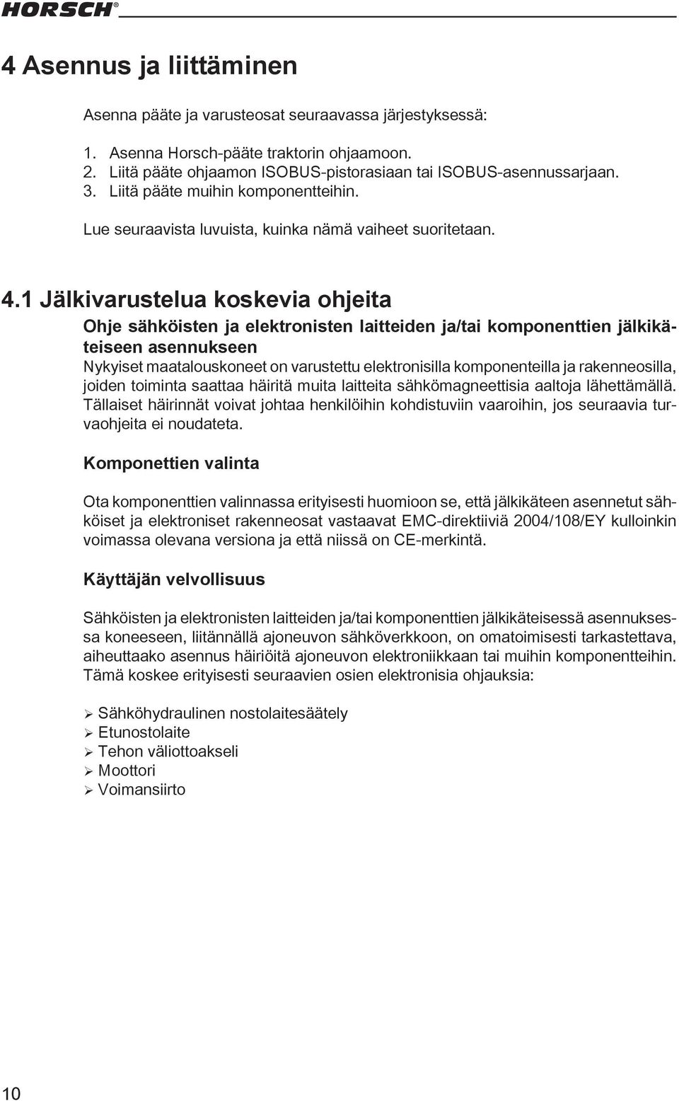 1 Jälkivarustelua koskevia ohjeita Ohje sähköisten ja elektronisten laitteiden ja/tai komponenttien jälkikäteiseen asennukseen Nykyiset maatalouskoneet on varustettu elektronisilla komponenteilla ja