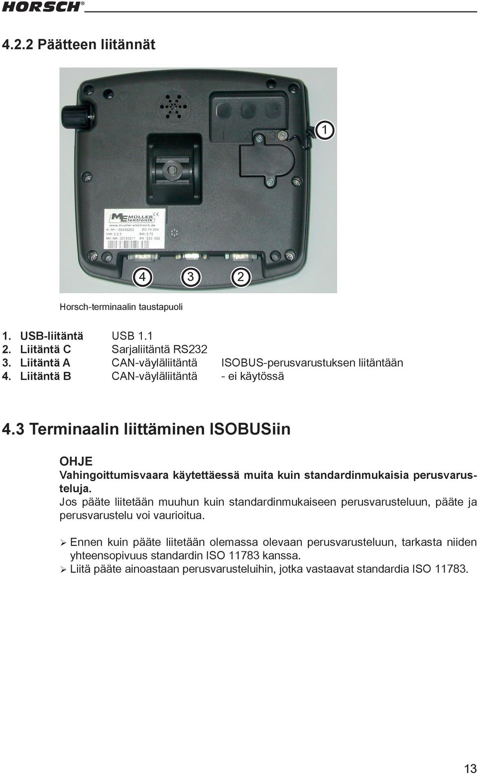 3 Terminaalin liittäminen ISOBUSiin OHJE Vahingoittumisvaara käytettäessä muita kuin standardinmukaisia perusvarusteluja.