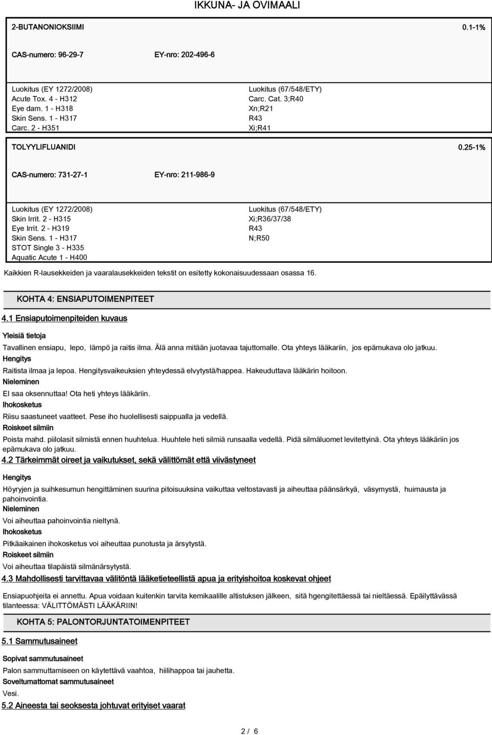 1 - H317 STOT Single 3 - H335 Aquatic Acute 1 - H400 Luokitus (67/548/ETY) Xi;R36/37/38 R43 N;R50 Kaikkien R-lausekkeiden ja vaaralausekkeiden tekstit on esitetty kokonaisuudessaan osassa 16.
