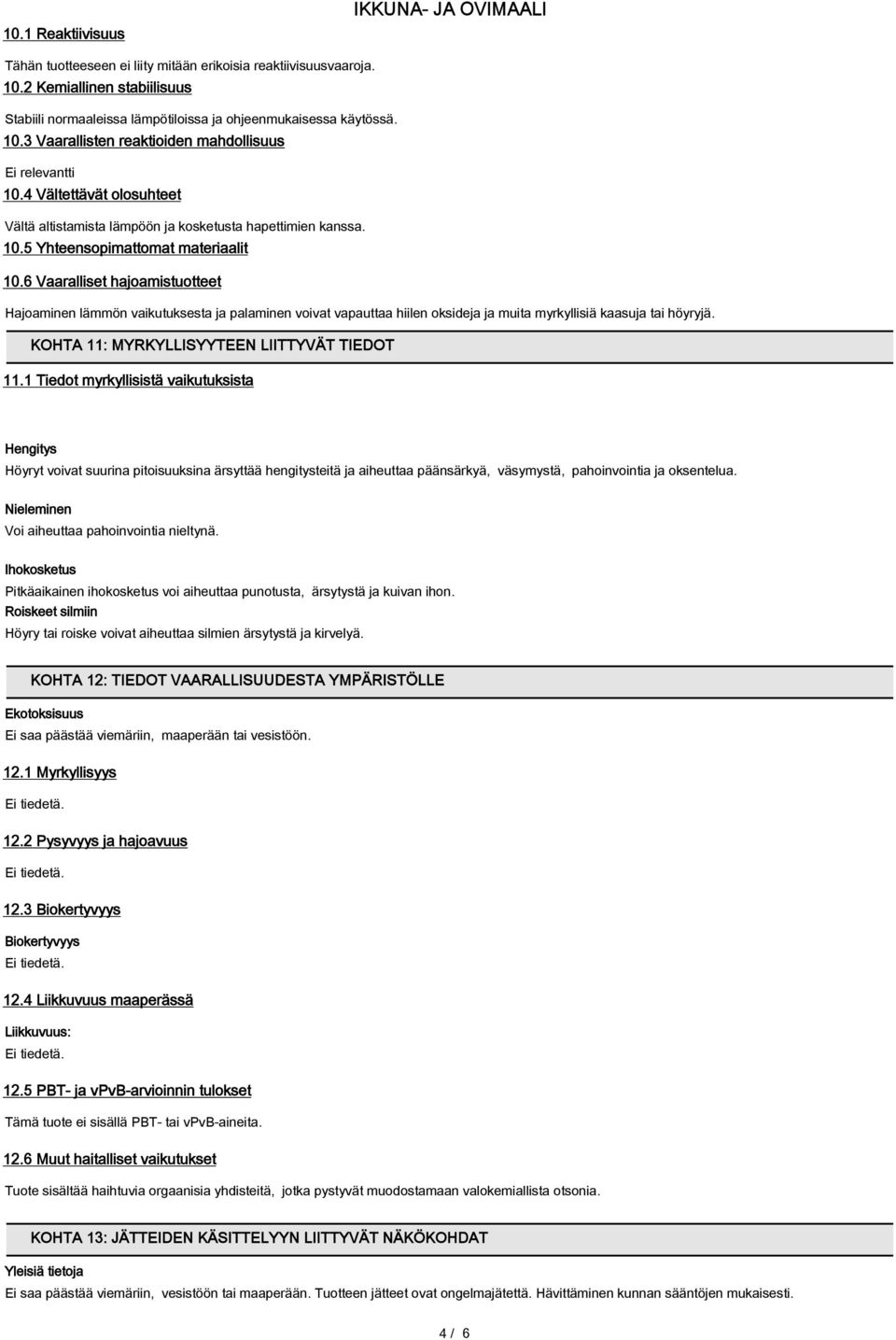 6 Vaaralliset hajoamistuotteet Hajoaminen lämmön vaikutuksesta ja palaminen voivat vapauttaa hiilen oksideja ja muita myrkyllisiä kaasuja tai höyryjä. KOHTA 11: MYRKYLLISYYTEEN LIITTYVÄT TIEDOT 11.