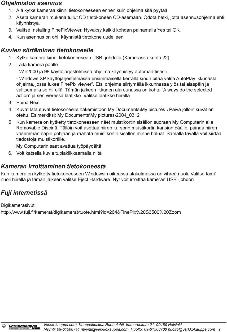 Kuvien siirtäminen tietokoneelle 1. Kytke kamera kiinni tietokoneeseen USB -johdolla (Kamerassa kohta 22). 2. Laita kamera päälle.