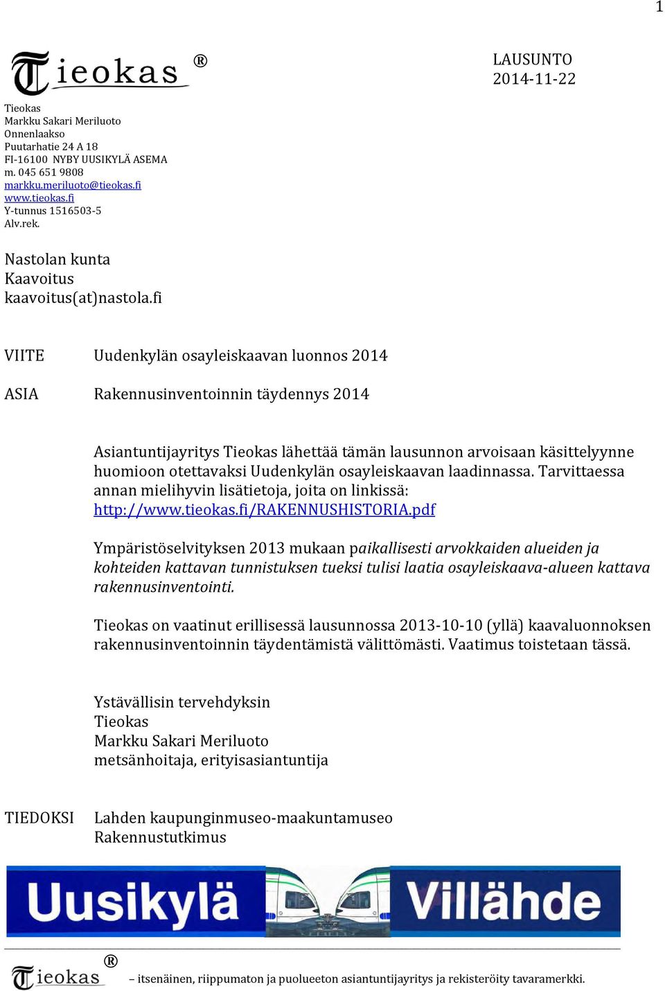 fi VIITE Uudenkylän osayleiskaavan luonnos 2014 ASIA Rakennusinventoinnin täydennys 2014 Asiantuntijayritys Tieokas lähettää tämän lausunnon arvoisaan käsittelyynne huomioon otettavaksi Uudenkylän