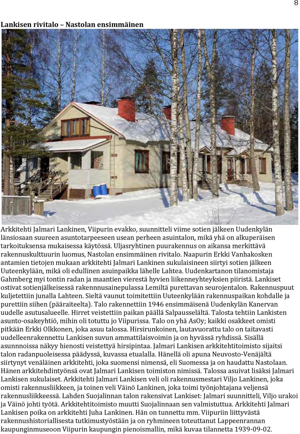 Naapurin Erkki Vanhakosken antamien tietojen mukaan arkkitehti Jalmari Lankinen sukulaisineen siirtyi sotien jälkeen Uuteenkylään, mikä oli edullinen asuinpaikka lähelle Lahtea.