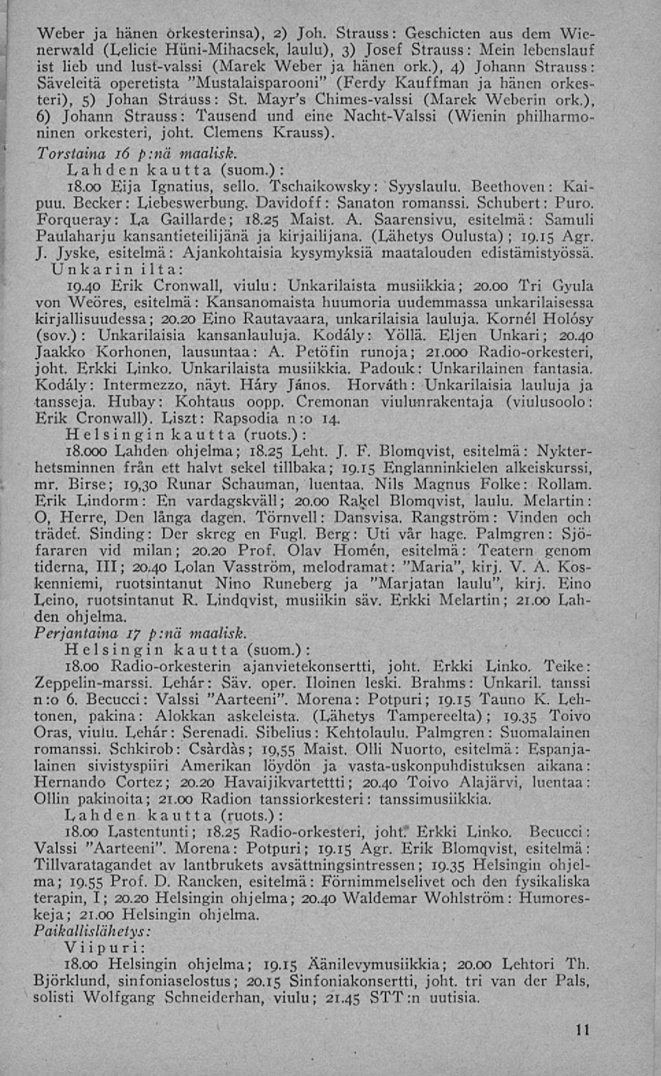 ), 6) Johann Strauss: Tausend und eine NachtValssi (Wienin philharmoninen orkesteri, joht. Clemens Krauss). Torstaina 16 p:nä maalisk. Lahden kautta (suom.): 18.00 Eija Ignatius, sello.